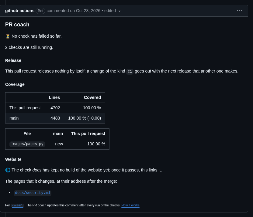 Der Kommentar des PR-Coachs an einem Pull Request von issue-assistant: bisher ist keine Prüfung fehlgeschlagen; der Pull Request veröffentlicht nichts von sich aus, als Änderung der Art ci; die Abdeckung von 4.702 Zeilen mit 100,00 % gegenüber 4.483 Zeilen von main mit 100,00 %, mit images/pages.py neu mit 100,00 %; und die Seite docs/security.md der Website, die er ändert
