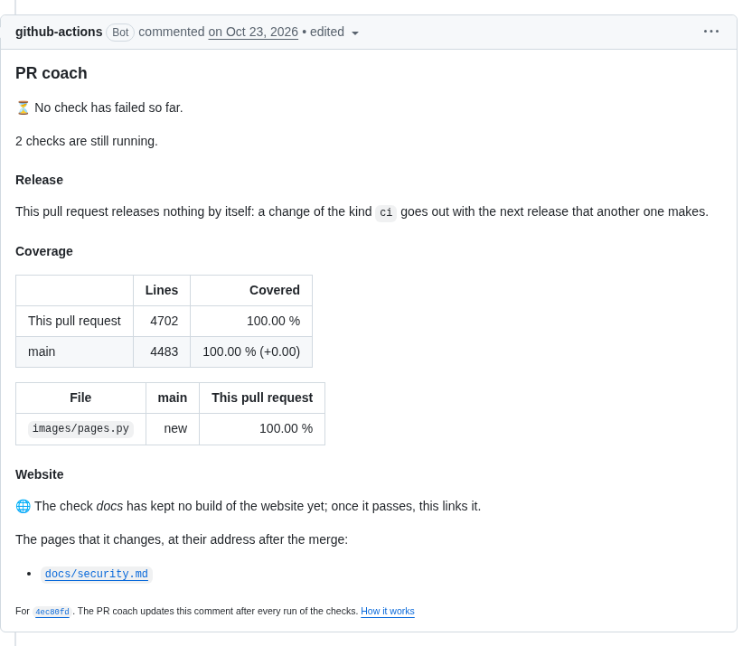 Der Kommentar des PR-Coachs an einem Pull Request von issue-assistant: bisher ist keine Prüfung fehlgeschlagen; der Pull Request veröffentlicht nichts von sich aus, als Änderung der Art ci; die Abdeckung von 4.702 Zeilen mit 100,00 % gegenüber 4.483 Zeilen von main mit 100,00 %, mit images/pages.py neu mit 100,00 %; und die Seite docs/security.md der Website, die er ändert
